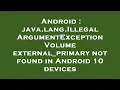 Android java lang IllegalArgumentException Volume external - primary not found in Android 10 devices
