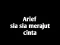 Lagu Arief....Sia sia merajut cinta(Lirik)