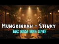 Lagu STINKY - MUNGKINKAH | VERSI JAZZ BOSSA NOVA COVER FULL LIRIK