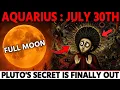 AQUARIUS July 30 The Full Moon Exposes Pluto s Hidden Truth Your Destiny Is About to Change