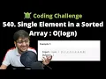 540 Single Element in a Sorted Array in O logn Coding Challenge Let s Practice Together POTD