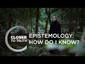 Lagu Epistemology: How Do I Know?  | Episode 1807 | Closer To Truth