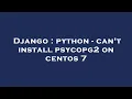 Django python - can t install psycopg2 on centos 7
