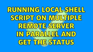 Running local shell script on multiple remote server in parallel and get the status 3 Solutions