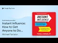 Instant Influence How to Get Anyone to Do by Michael Pantalon book