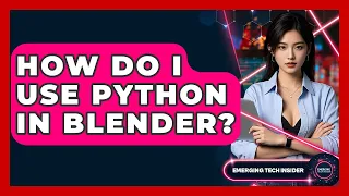 How Do I Use Python In Blender - Emerging Tech Insider