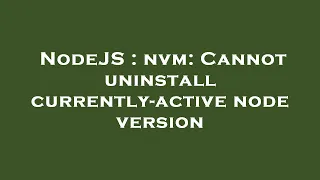 NodeJS nvm Cannot uninstall currently-active node version