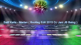 salif keita madan bootleg edit 2015 dj jani jb balog