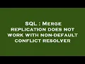 SQL Merge replication does not work with non-default conflict resolver