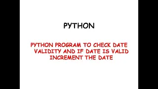 Python program to check if given date is valid or not if it is valid increment the date