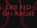 LIKE RED ON A ROSE