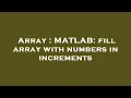 Array MATLAB fill array with numbers in increments