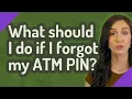 What should I do if I forgot my ATM PIN