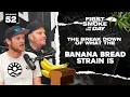 THE BREAK DOWN OF WHAT THE BANANA BREAD STRAIN IS SHAUNCRON FSOTD EP 52