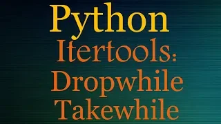 Python Tutorials - Itertools Playlist Dropwhile Takewhile