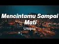 Lagu Mencintamu Sampai Mati - Utopia ( Lirik )
