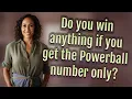 Do you win anything if you get the Powerball number only