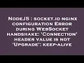 NodeJS socket io nginx configuration Error during WebSocket handshake Connection header value i