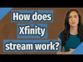 How does Xfinity stream work