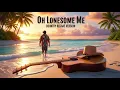 Lagu Oh Lonesome Me - Country Reggae Version