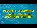 DevOps SysAdmins How to configure Apache in Ubuntu 2 Solutions