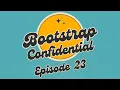 Bootstrap Confidential - Episode 23