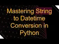 Mastering String to Datetime Conversion in Python
