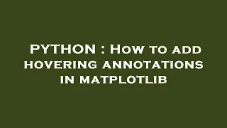 PYTHON How to add hovering annotations in matplotlib