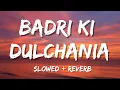 Download Lagu Badri Ki Dulhania (slowed + reverb) - Varun Alia, Tanishk Neha, Monali Ikka