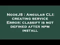 NodeJS Angular CLI creating service Error classify is not defined after npm install
