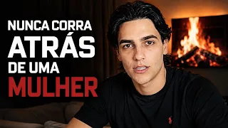 Porque eu NÃO CORRO atrás de MULHERES…