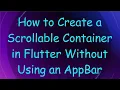 How to Create a Scrollable Container in Flutter Without Using an AppBar