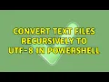Convert text files recursively to UTF-8 in PowerShell 2 Solutions