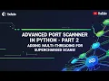 Advanced Port Scanner in Python - Part 2 Adding Multi-threading for Supercharged Scans