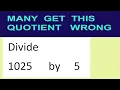 Divide 1025 by 5 many get this quotient wrong