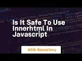 Is it safe to use innerhtml in javascript