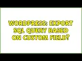 Wordpress Export SQL query based on custom field