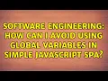 Software Engineering How can I avoid using global variables in simple Javascript SPA