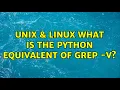 Unix Linux What is the python equivalent of grep - v 2 Solutions