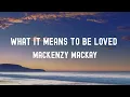 中英歌詞Mackenzy Mackay - What It Means To Be Loved Lyrics《Nothing happens overnight 我們並肩作戰 同舟共濟 一切》