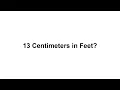 13 cm in feet How to Convert 13 Centimeters cm in Feet