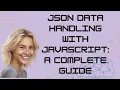 JSON Data Handling with JavaScript A Complete Guide