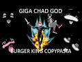 GIGA CHAD GOD - BURGER KING COPYPASTA