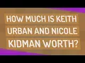 How much is Keith Urban and Nicole Kidman worth