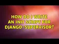 How do i write an init script for django-supervisor