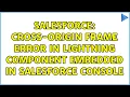 Salesforce Cross-Origin Frame Error in Lightning Component embedded in Salesforce Console