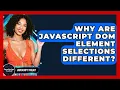 Why Are JavaScript DOM Element Selections Different - JavaScript Toolkit
