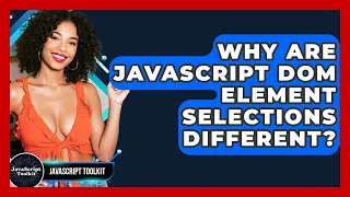 Why Are JavaScript DOM Element Selections Different - JavaScript Toolkit