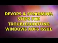 DevOps SysAdmins Steps for troubleshooting Windows ADFS issue 2 Solutions
