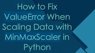 How to Fix ValueError When Scaling Data with MinMaxScaler in Python